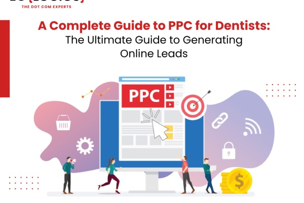 A Complete Guide to PPC for Dentists: Strategies for Success